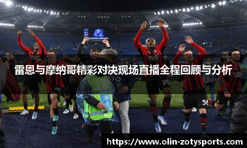 雷恩与摩纳哥精彩对决现场直播全程回顾与分析