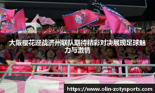 大阪樱花迎战济州联队期待精彩对决展现足球魅力与激情